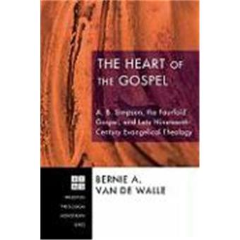 The Heart of the Gospel: A. B. Simpson, the Fourfold Gospel, and Late Nineteenth-Century Evangelical Theology - 1